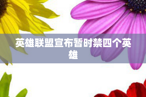 英雄联盟宣布暂时禁四个英雄图片