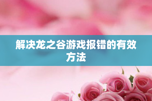 解决龙之谷游戏报错的有效方法图片