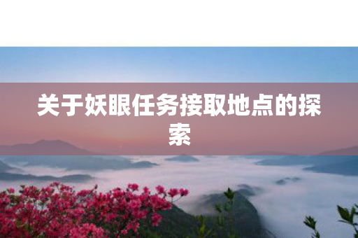 关于妖眼任务接取地点的探索图片