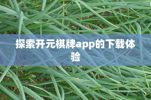 探索开元棋牌app的下载体验图片