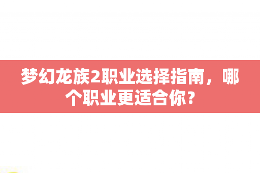梦幻龙族2职业选择指南图片