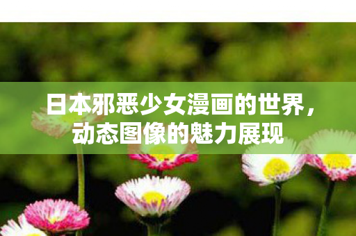 日本邪恶少女漫画的世界图片
