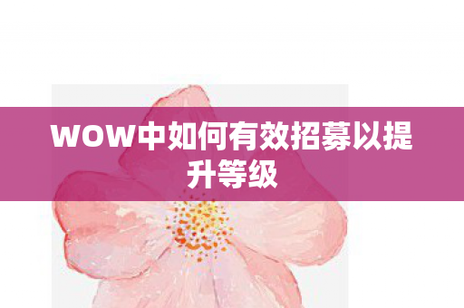 WOW中如何有效招募以提升等级图片