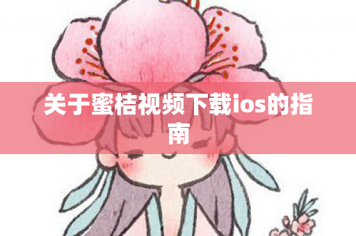 关于蜜桔视频下载ios的指南图片