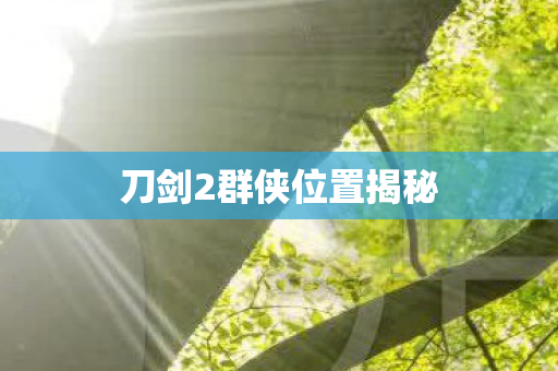 刀剑2群侠位置揭秘图片