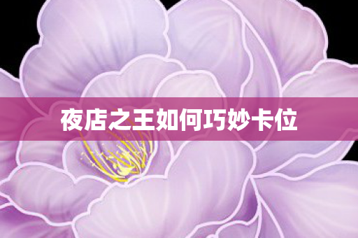 夜店之王如何巧妙卡位图片