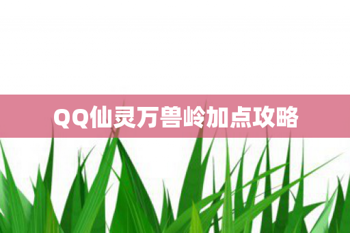 QQ仙灵万兽岭加点攻略图片