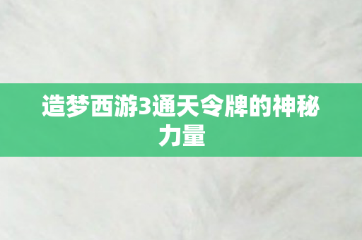 造梦西游3通天令牌的神秘力量图片