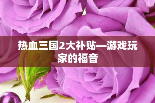 热血三国2大补贴图片