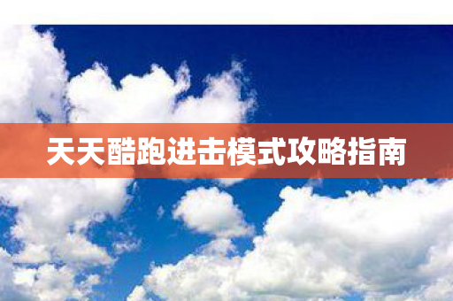 天天酷跑进击模式攻略指南图片