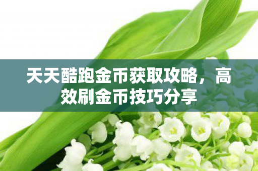 天天酷跑金币获取攻略图片