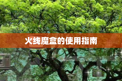 火线魔盒的使用指南图片