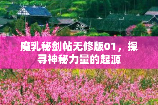 魔乳秘剑帖无修版01图片