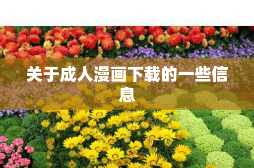 关于成人漫画下载的一些信息图片