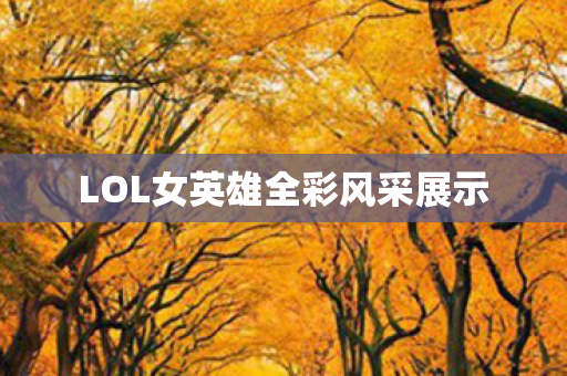 LOL女英雄全彩风采展示图片