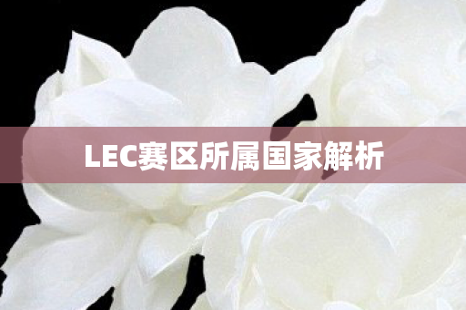 LEC赛区所属国家解析图片
