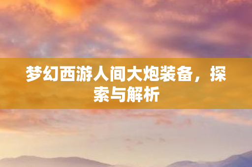 梦幻西游人间大炮装备图片