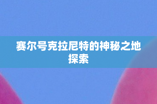 赛尔号克拉尼特的神秘之地探索图片
