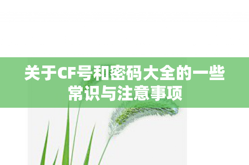 关于CF号和密码大全的一些常识与注意事项图片
