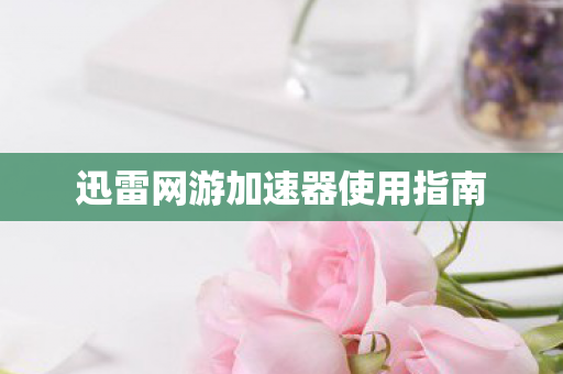 迅雷网游加速器使用指南图片