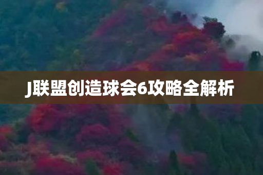 J联盟创造球会6攻略全解析图片