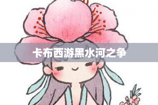 卡布西游黑水河之争图片