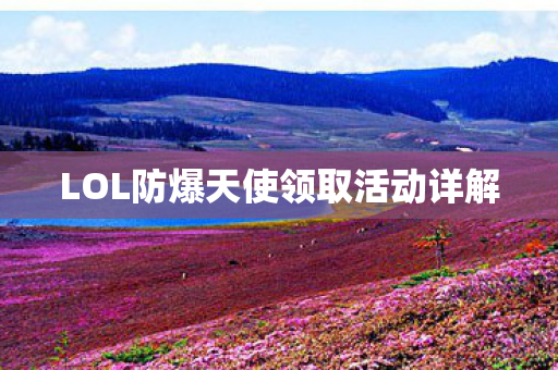 LOL防爆天使领取活动详解图片
