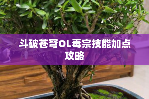 斗破苍穹OL毒宗技能加点攻略图片