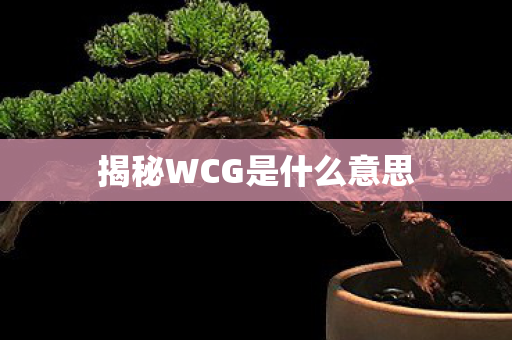 揭秘WCG是什么意思图片
