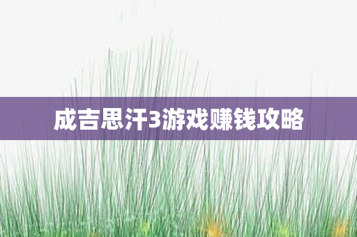 成吉思汗3游戏赚钱攻略图片