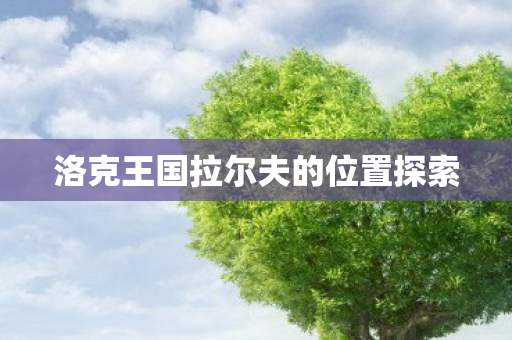 洛克王国拉尔夫的位置探索图片