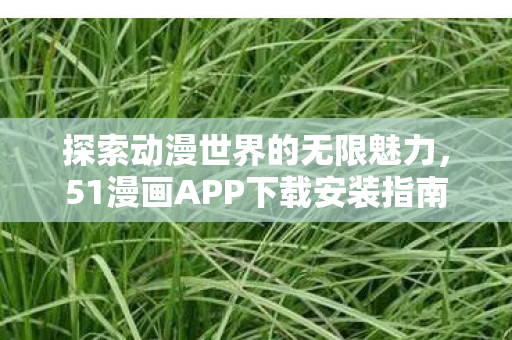 51漫画APP下载安装指南图片