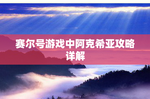 赛尔号游戏中阿克希亚攻略详解图片