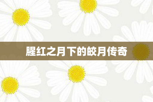 腥红之月下的皎月传奇图片