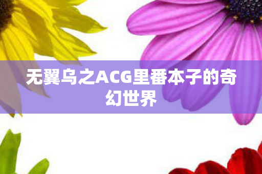 无翼乌之ACG里番本子的奇幻世界图片