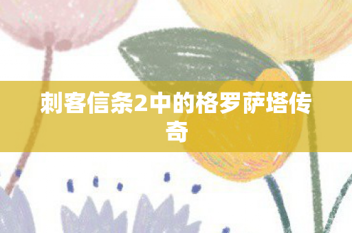 刺客信条2中的格罗萨塔传奇图片