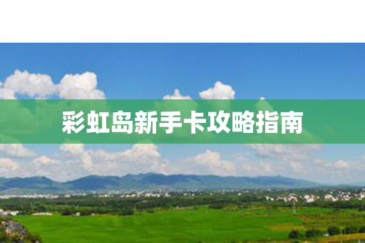 彩虹岛新手卡攻略指南图片