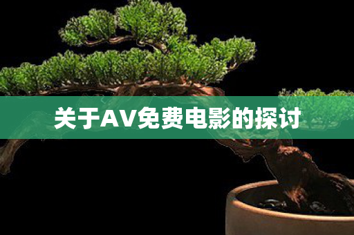 关于AV免费电影的探讨图片