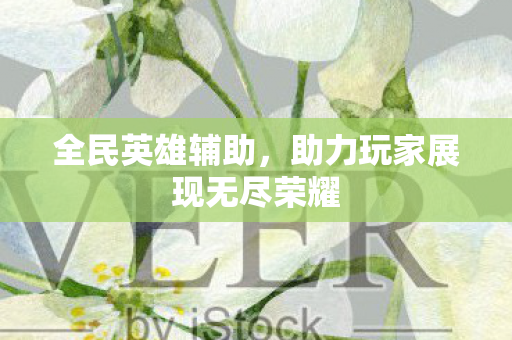 助力玩家展现无尽荣耀图片