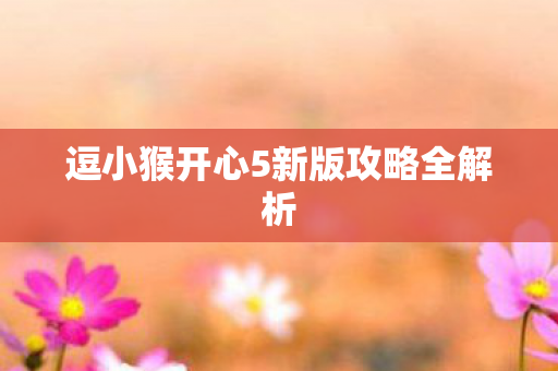 逗小猴开心5新版攻略全解析图片