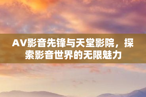 AV影音先锋与天堂影院图片