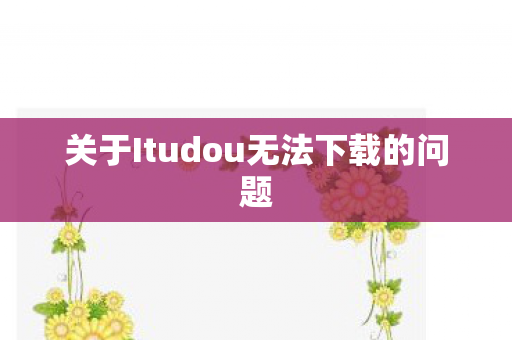 关于Itudou无法下载的问题图片