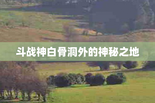 斗战神白骨洞外的神秘之地图片