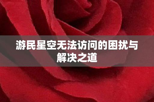 游民星空无法访问的困扰与解决之道图片