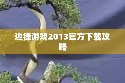 边锋游戏2013官方下载攻略图片