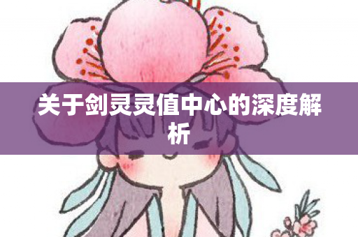关于剑灵灵值中心的深度解析图片