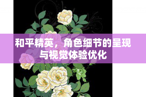 角色细节的呈现与视觉体验优化图片