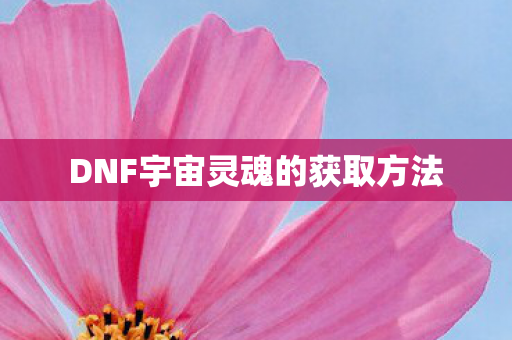 DNF宇宙灵魂的获取方法图片