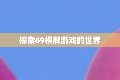 探索69棋牌游戏的世界图片
