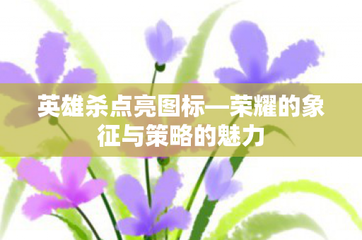 荣耀的象征与策略的魅力图片